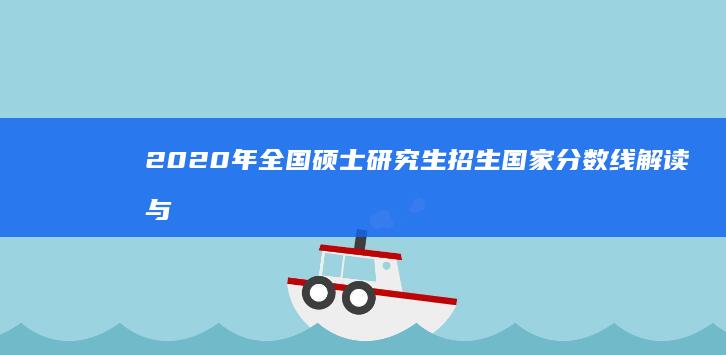 2020年全国硕士研究生招生国家分数线解读与比较分析